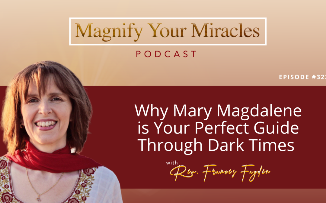 Why Mary Magdalene is Your Perfect Guide Through Dark Times