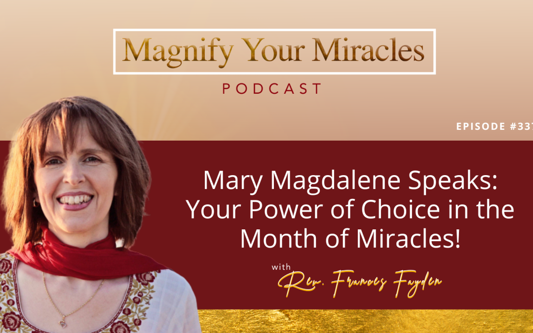 Mary Magdalene Speaks: Your Power of Choice in the Month of Miracles!